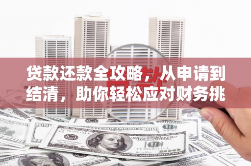 石城贷款还款全攻略，从申请到结清，助你轻松应对财务挑战
