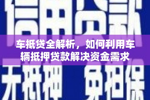 友谊车抵贷全解析，如何利用车辆抵押贷款解决资金需求
