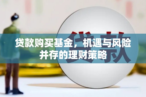 源汇贷款购买基金，机遇与风险并存的理财策略