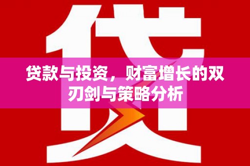 集贤贷款与投资，财富增长的双刃剑与策略分析