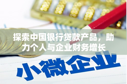 崆峒探索中国银行贷款产品，助力个人与企业财务增长