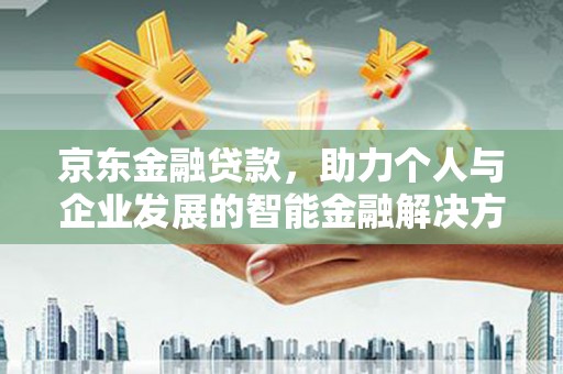 屏山京东金融贷款，助力个人与企业发展的智能金融解决方案