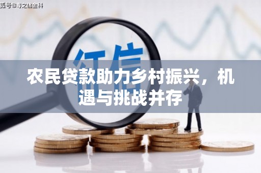 宜黄农民贷款助力乡村振兴，机遇与挑战并存