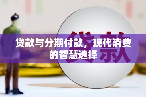 沈丘贷款与分期付款，现代消费的智慧选择
