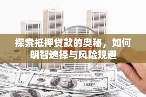 舞阳探索抵押贷款的奥秘，如何明智选择与风险规避