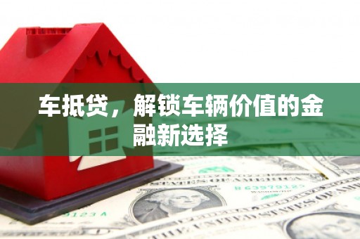 盐田车抵贷，解锁车辆价值的金融新选择