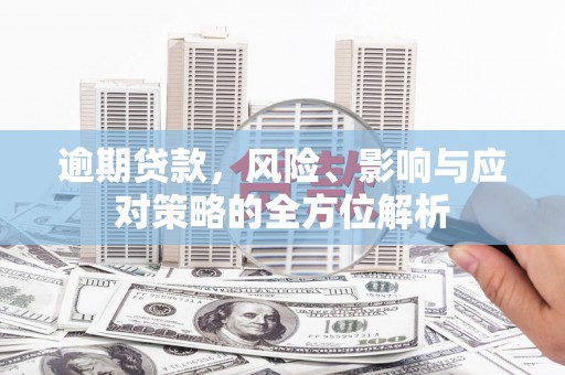 康马逾期贷款，风险、影响与应对策略的全方位解析