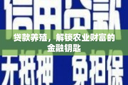 滨城贷款养殖，解锁农业财富的金融钥匙