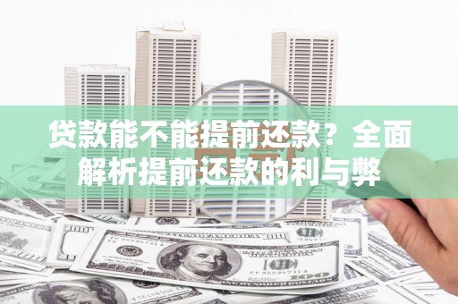 吴忠贷款能不能提前还款？全面解析提前还款的利与弊