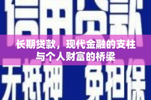 随县长期贷款，现代金融的支柱与个人财富的桥梁