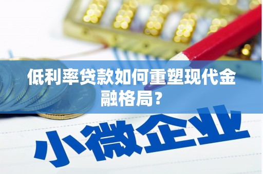 文圣低利率贷款如何重塑现代金融格局？