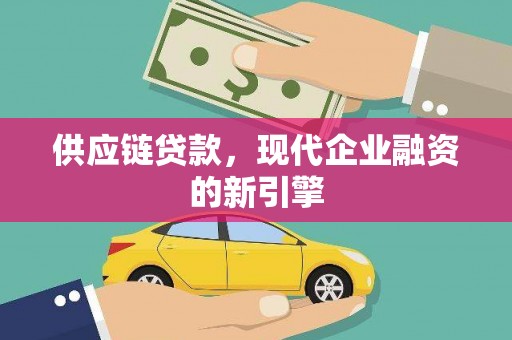 都江堰供应链贷款，现代企业融资的新引擎