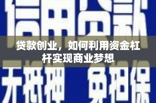 达拉特旗贷款创业，如何利用资金杠杆实现商业梦想