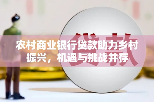 中宁农村商业银行贷款助力乡村振兴，机遇与挑战并存