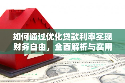 枝江如何通过优化贷款利率实现财务自由，全面解析与实用策略