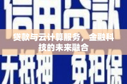 甘泉贷款与云计算服务，金融科技的未来融合