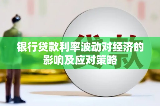 房县银行贷款利率波动对经济的影响及应对策略