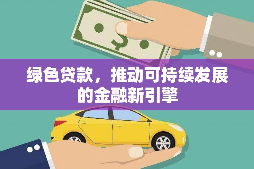 海晏绿色贷款，推动可持续发展的金融新引擎