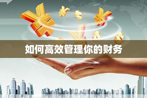 科尔沁左翼后旗如何高效管理你的财务