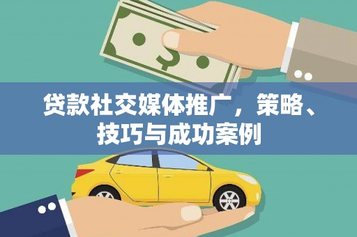 小店贷款社交媒体推广，策略、技巧与成功案例