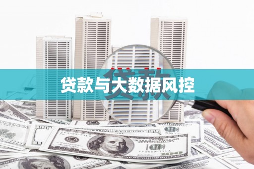 黔东南贷款与大数据风控